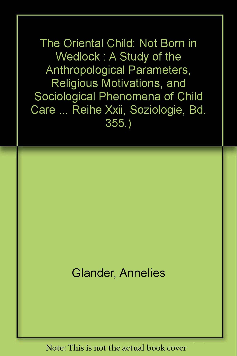 The Oriental Child: Not Born in Wedlock: A Study of the Anthropological Parameters, Religious Motivations, and Sociological Phenomena of C: Not Born ... in German Language and Literature, Band 355) Partnership & Love