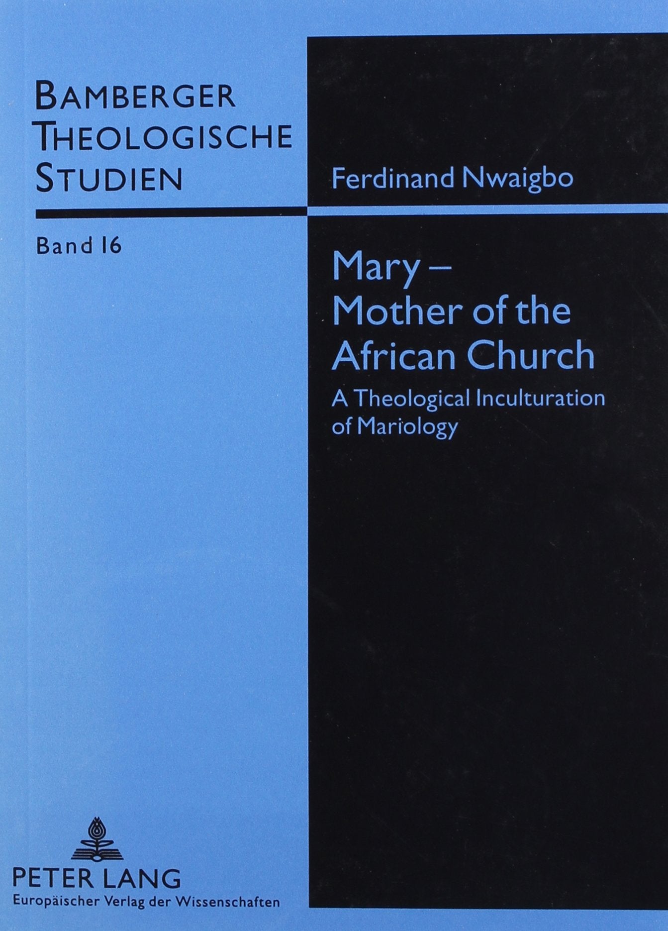 Mary-- Mother of the African Church: A Theological Inculturation of Mariology (Bamberger Theologische Studien) Social Sciences