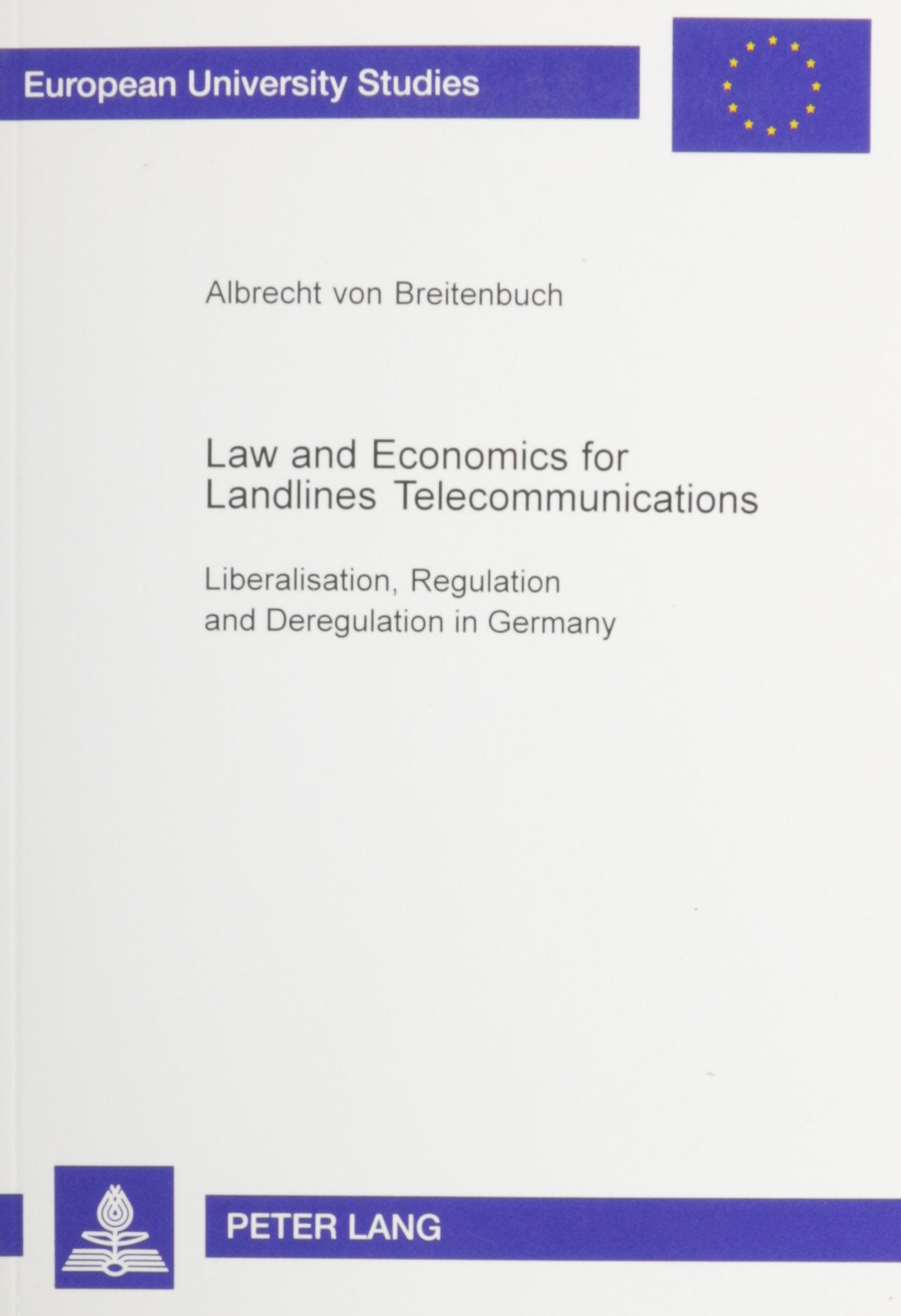 Law and Economics for Landlines Telecommunications: Liberalisation, Regulation and Deregulation in Germany (EUROPAISCHE HOCHSCHULSCHRIFTEN REIHE V, VOLKS- UND BETRIEBSWIRTSCHAFT) Law