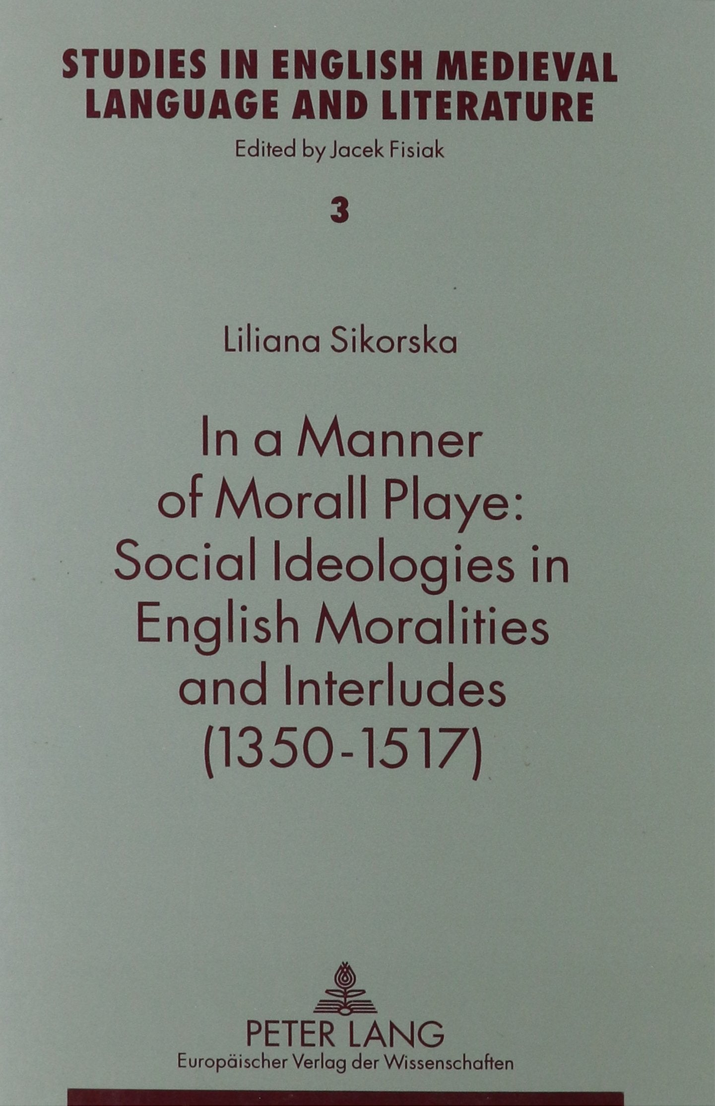 In a Manner of Morall Playe: Social Ideologies in English Moralities and Interludes, 1350-1517 (Studies in English Medieval Language and Literature) Drama