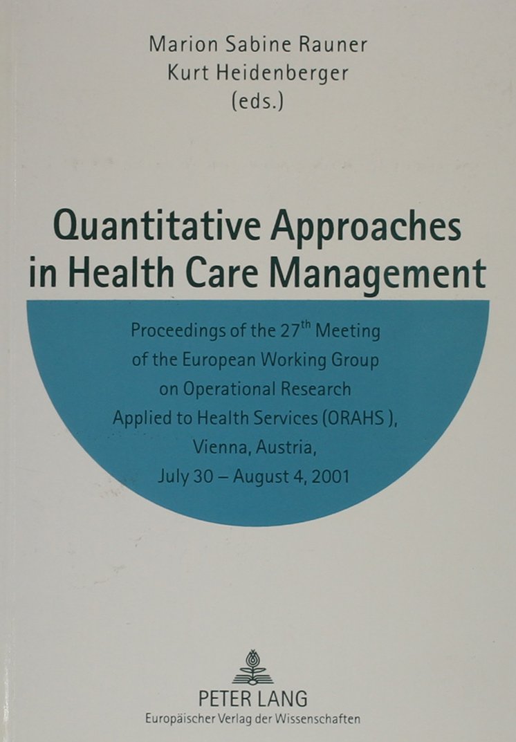 Quantitative Approaches in Health Care Management: Proceedings of the 27th Meeting of the European Working Group on Operational Research Applied to ... Vienna, Austria, July 30 - August 4, 2001 Medicine