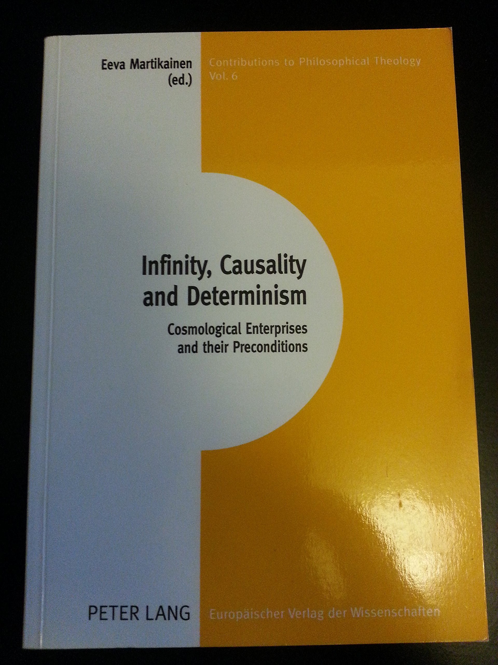 Infinity, Causality and Determinism: Cosmological Enterprises and Their Preconditions (Contributions to Philosophical Theology,, Band 6) Philosophy