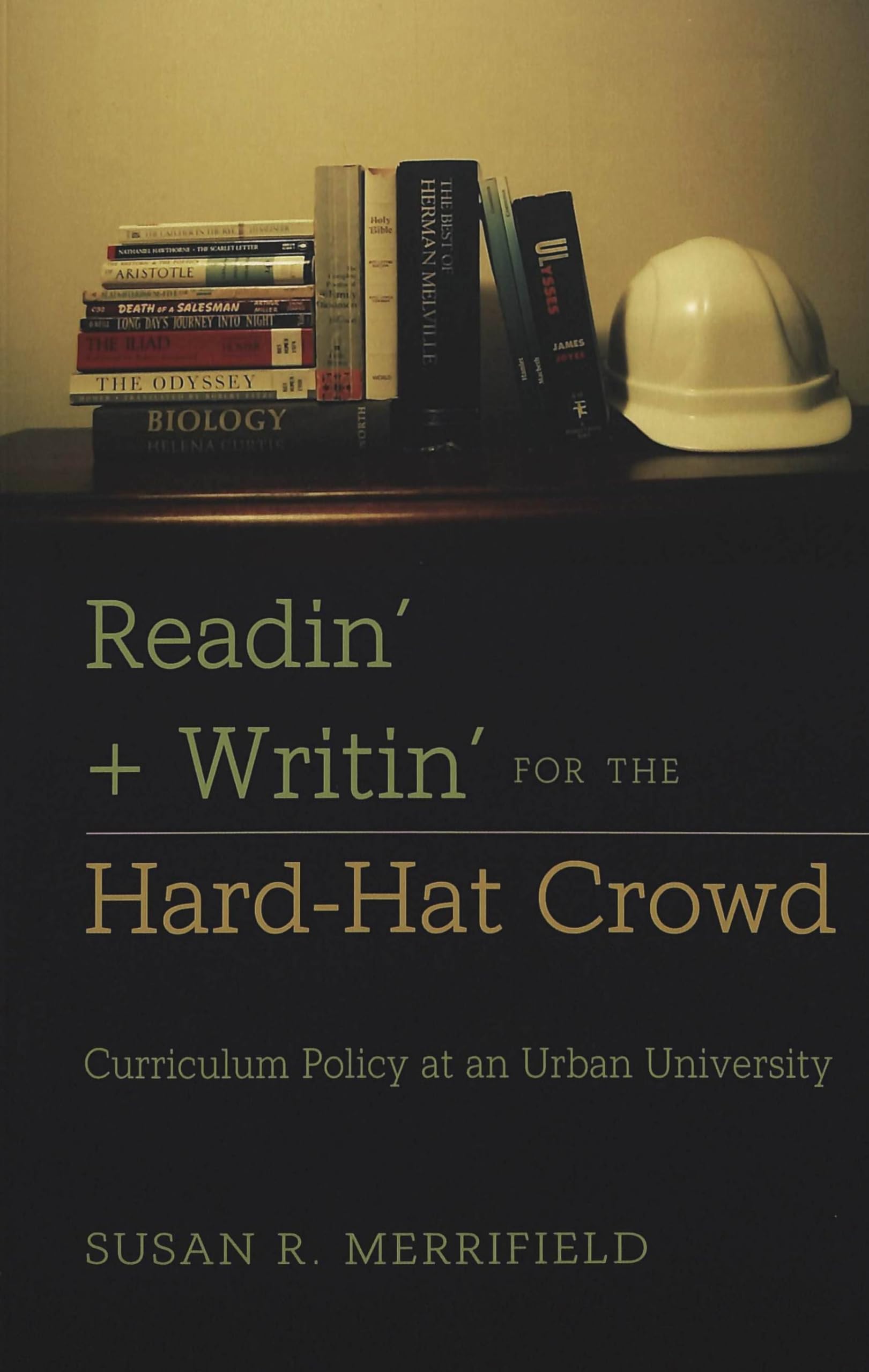 Readin’ + Writin’ for the Hard-Hat Crowd: Curriculum Policy at an Urban University (History of Schools and Schooling, Band 21) Business, Finance & Career