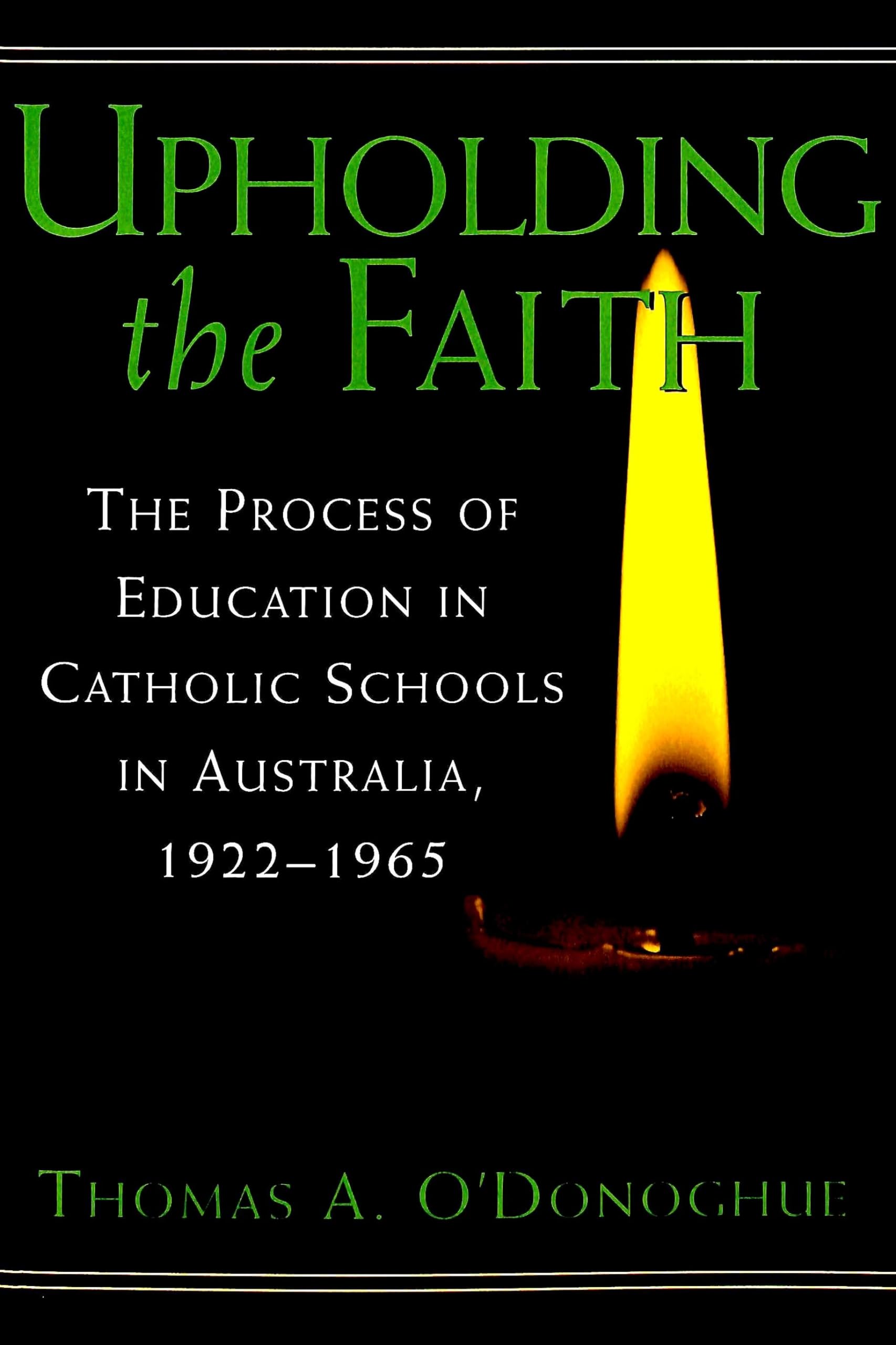 Upholding the Faith: The Process of Education in Catholic Schools in Australia, 1922-1965 (History of Schools and Schooling, Band 24) Education & Training