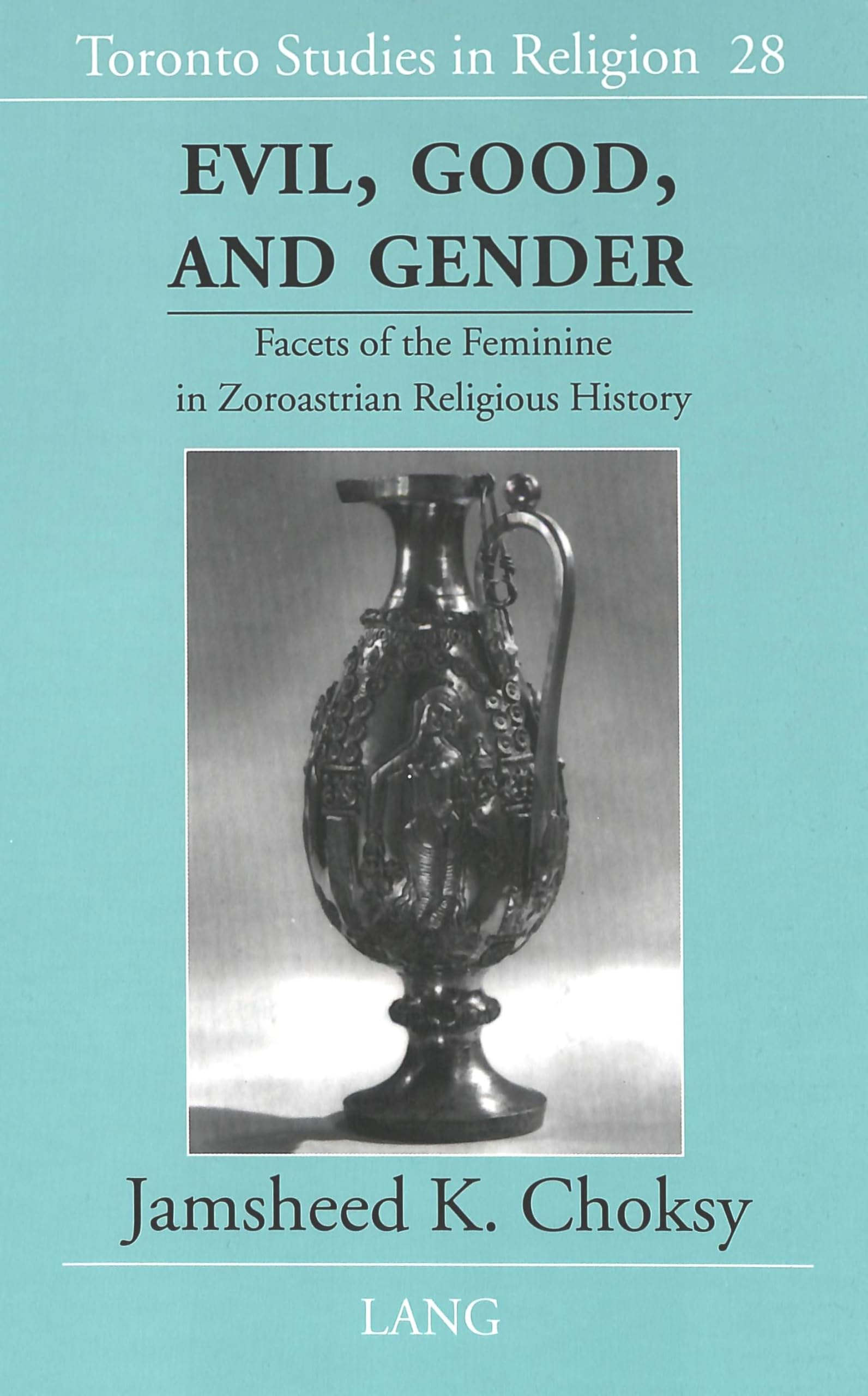 Evil, Good, and Gender: Facets of the Feminine in Zoroastrian Religious History (Toronto Studies in Religion) Books