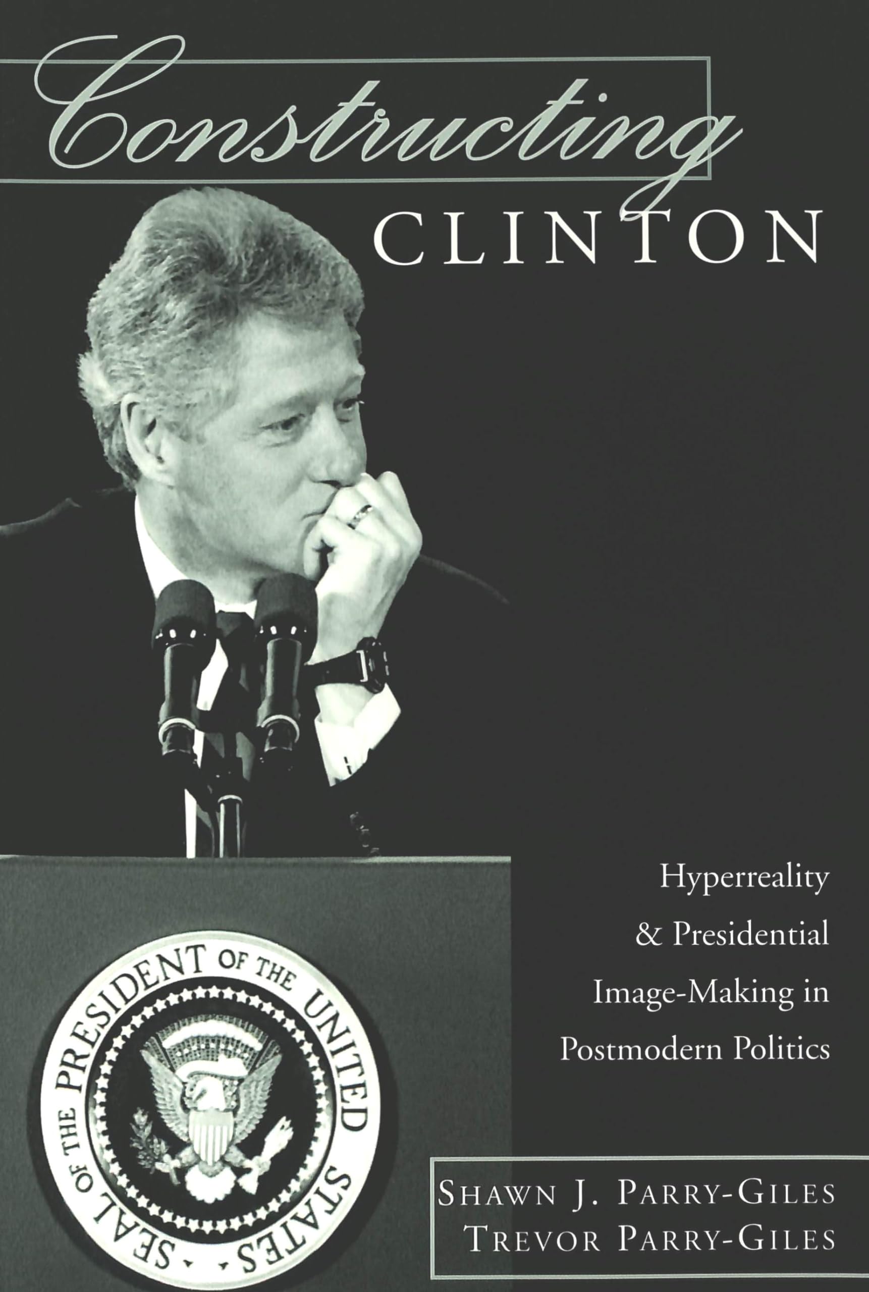 Constructing Clinton: Hyperreality and Presidential Image-Making in Postmodern Politics (Frontiers in Political Communication, Band 3) Law