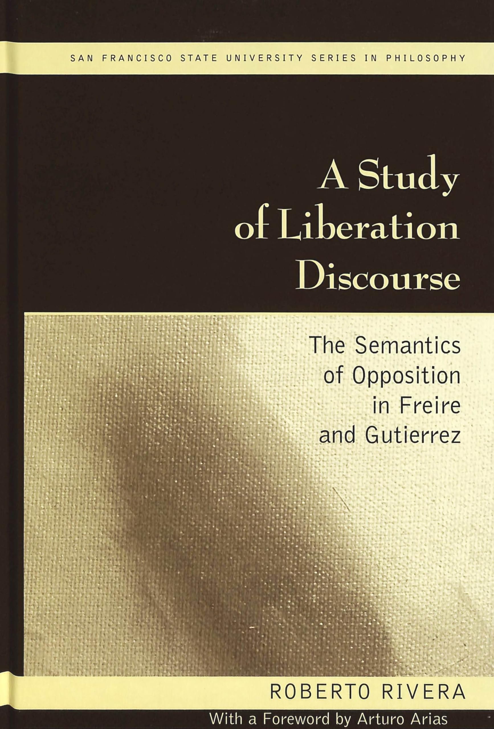 A Study of Liberation Discourse: The Semantics of Opposition in Freire and Gutierrez (San Francisco State University Series in Philosophy, Band 5) Philosophy