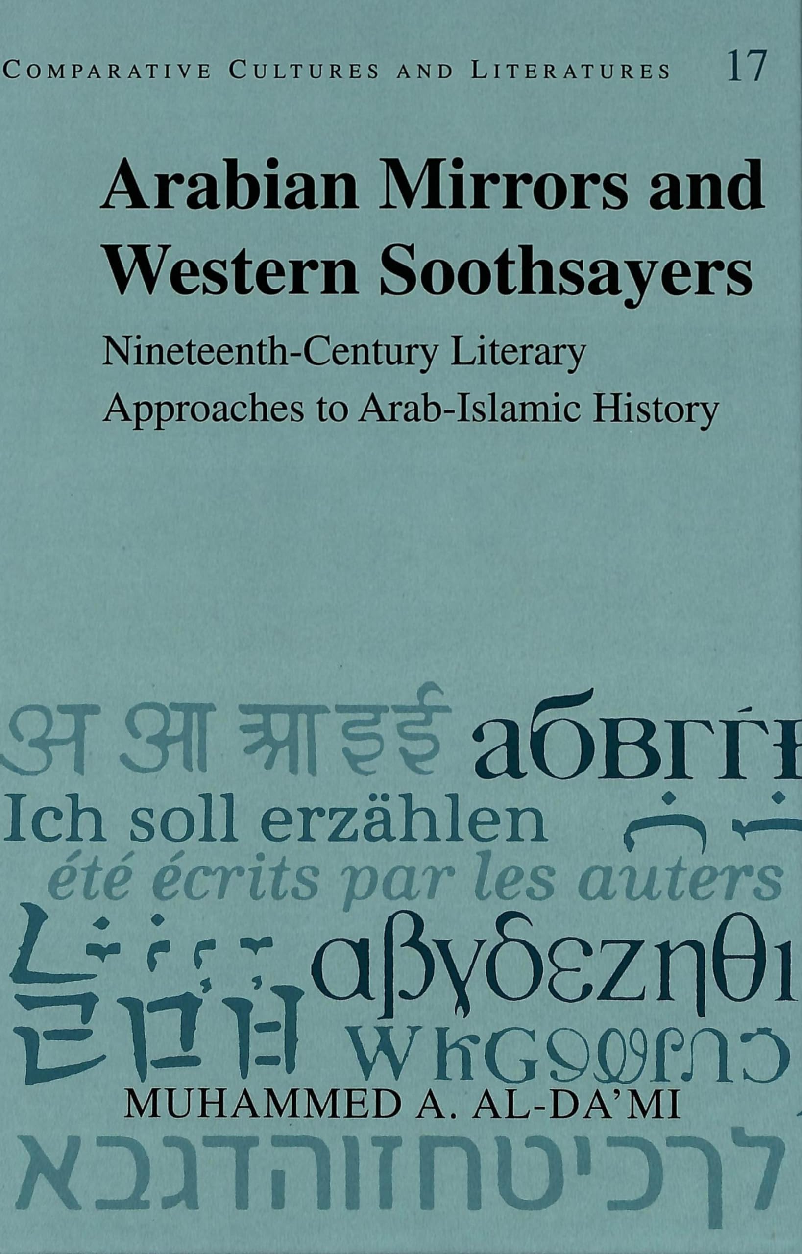 Arabian Mirrors and Western Soothsayers: Nineteenth-Century Literary Approaches to Arab-Islamic History (Comparative Cultures and Literatures, Band 17) Books