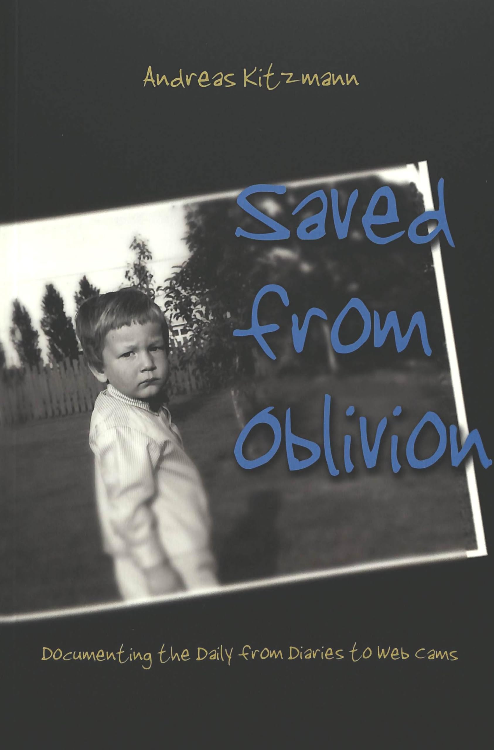 Saved from Oblivion: Documenting the Daily from Diaries to Web Cams (Digital Formations, Band 11) Law