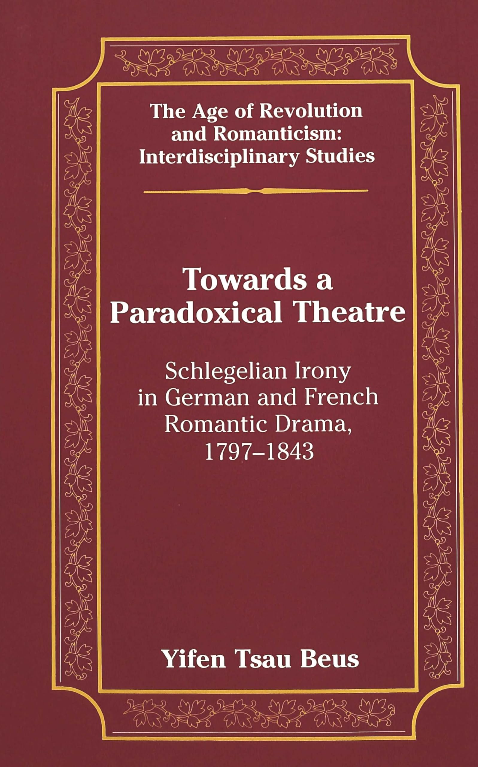 Towards a Paradoxical Theatre: Schlegelian Irony in German and French Romantic Drama, 1797-1843 book