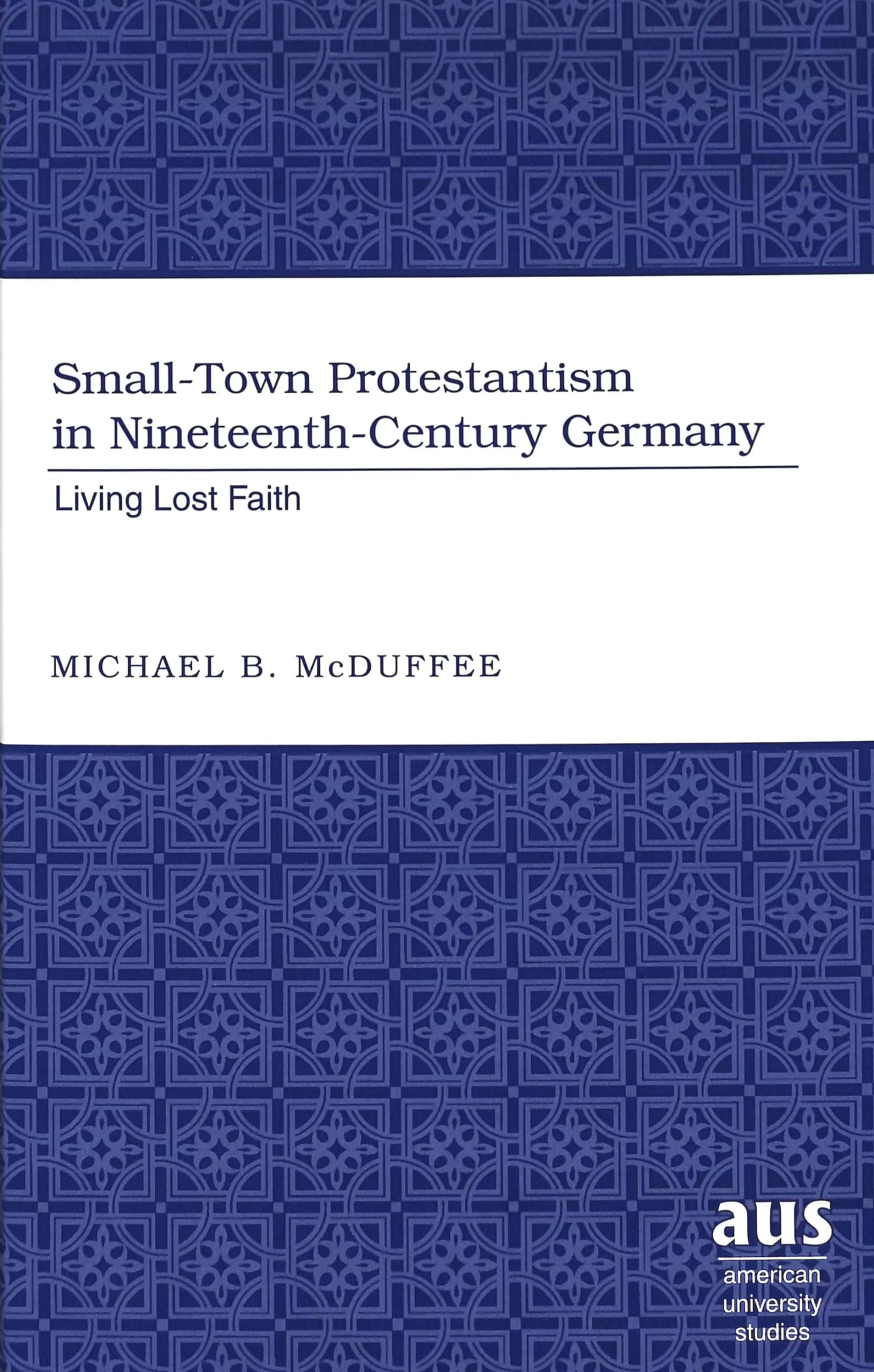 Small-Town Protestantism in Nineteenth-Century Germany: Living Lost Faith (American University Studies / Series 7: Theology and Religion, Band 224) Books