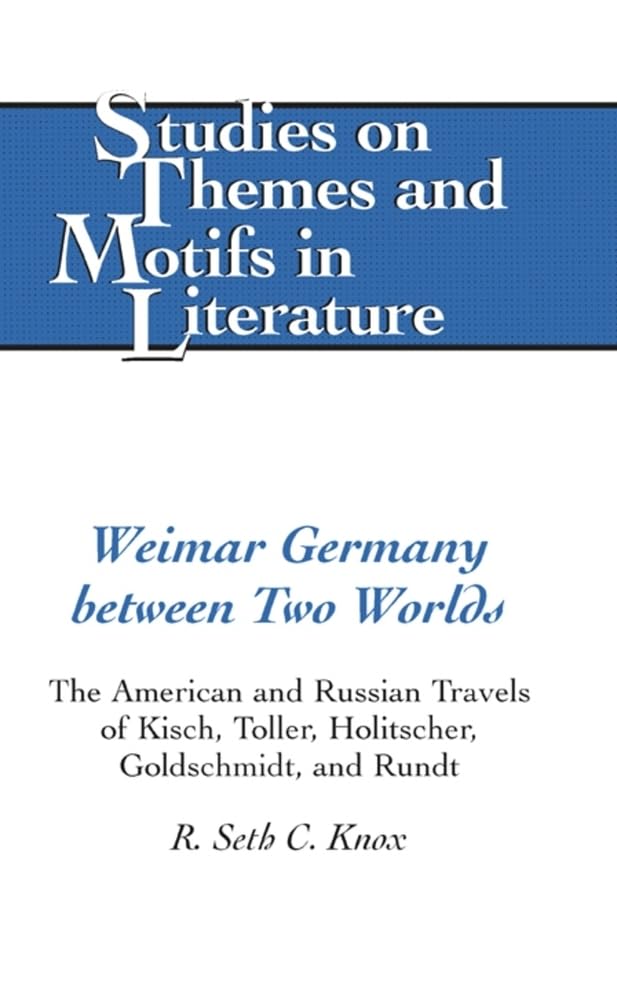 Weimar Germany between Two Worlds: The American and Russian Travels of Kisch, Toller, Holitscher, Goldschmidt, and Rundt (Studies on Themes and Motifs in Literature, Band 81) Contemporary literature Books