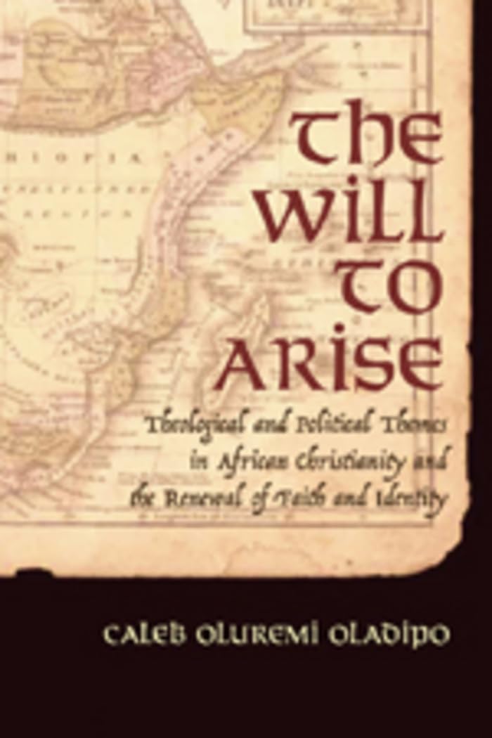 The Will to Arise: Theological and Political Themes in African Christianity and the Renewal of Faith and Identity Philosophy