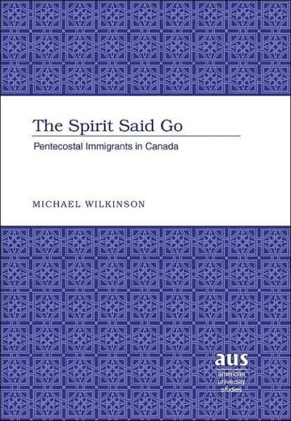 The Spirit Said Go: Pentecostal Immigrants in Canada (American University Studies / Series 7: Theology and Religion, Band 247) Law