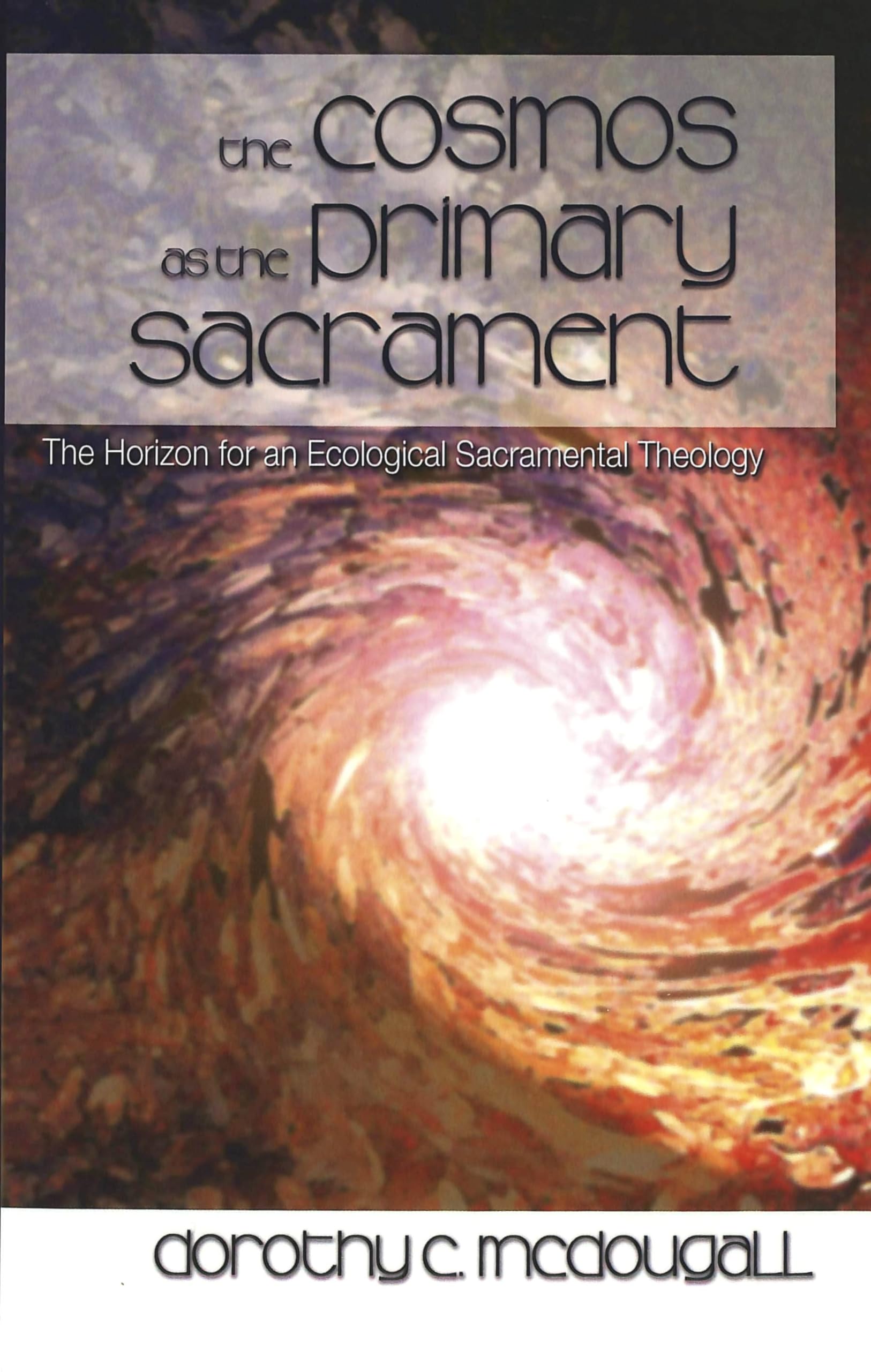 The Cosmos as the Primary Sacrament: The Horizon for an Ecological Sacramental Theology Philosophy