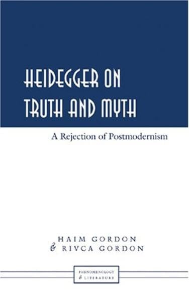 Heidegger on Truth and Myth: A Rejection of Postmodernism (Phenomenology and Literature, Band 2) Philosophy