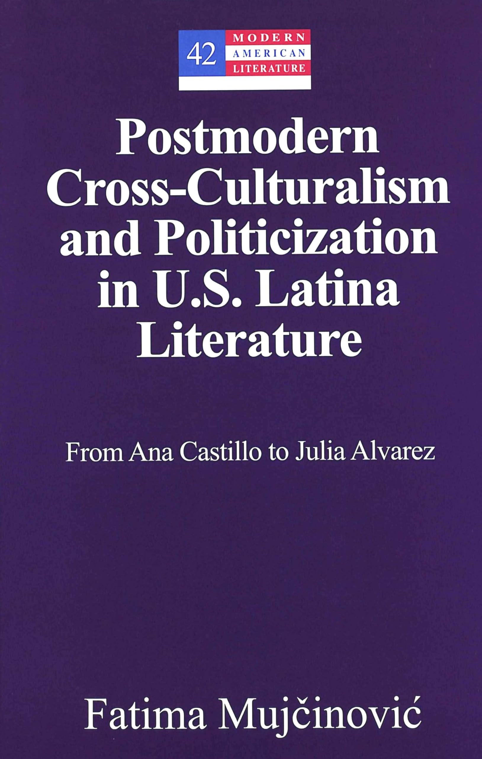 Postmodern Cross-Culturalism and Politicization in U.S. Latina Literature: From Ana Castillo to Julia Alvarez (Modern American Literature, Band 42) Books