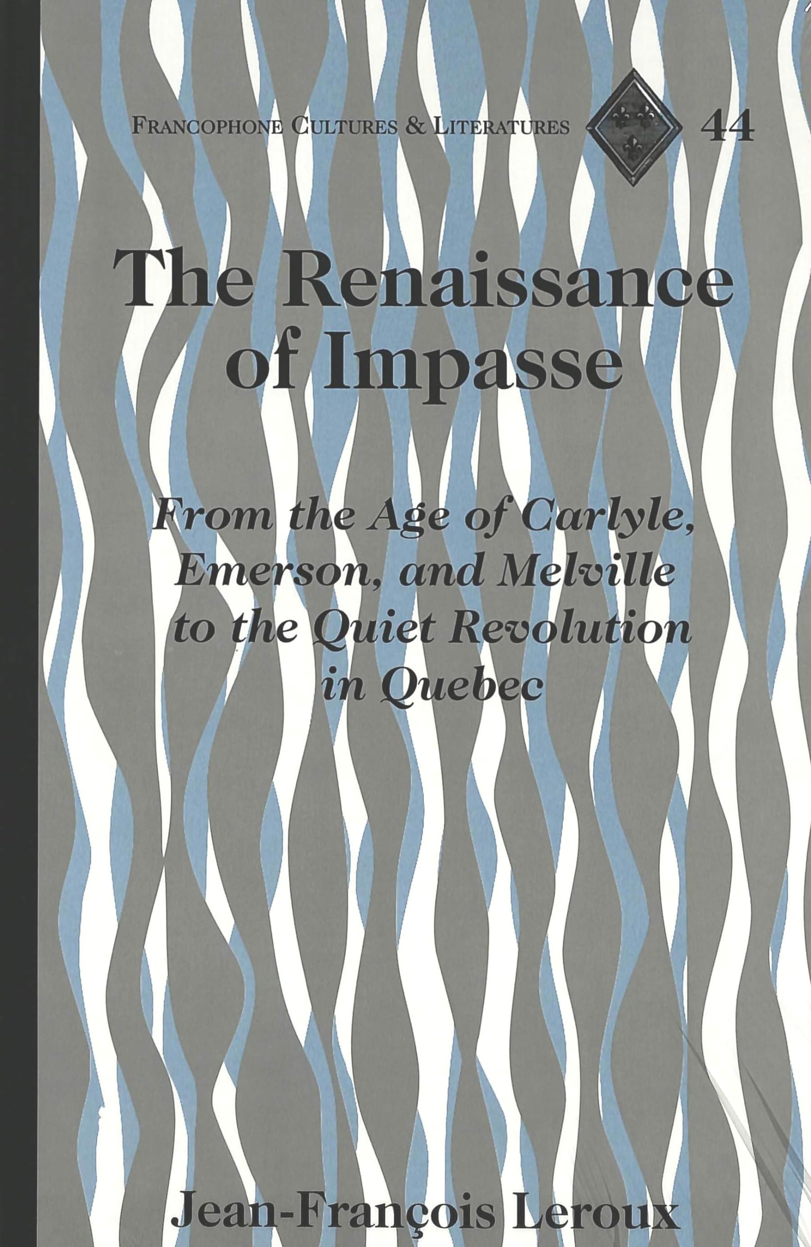 The Renaissance of Impasse: From the Age of Carlyle, Emerson, and Melville to the Quiet Revolution in Quebec (Francophone Cultures and Literatures, Band 44) Contemporary literature Books