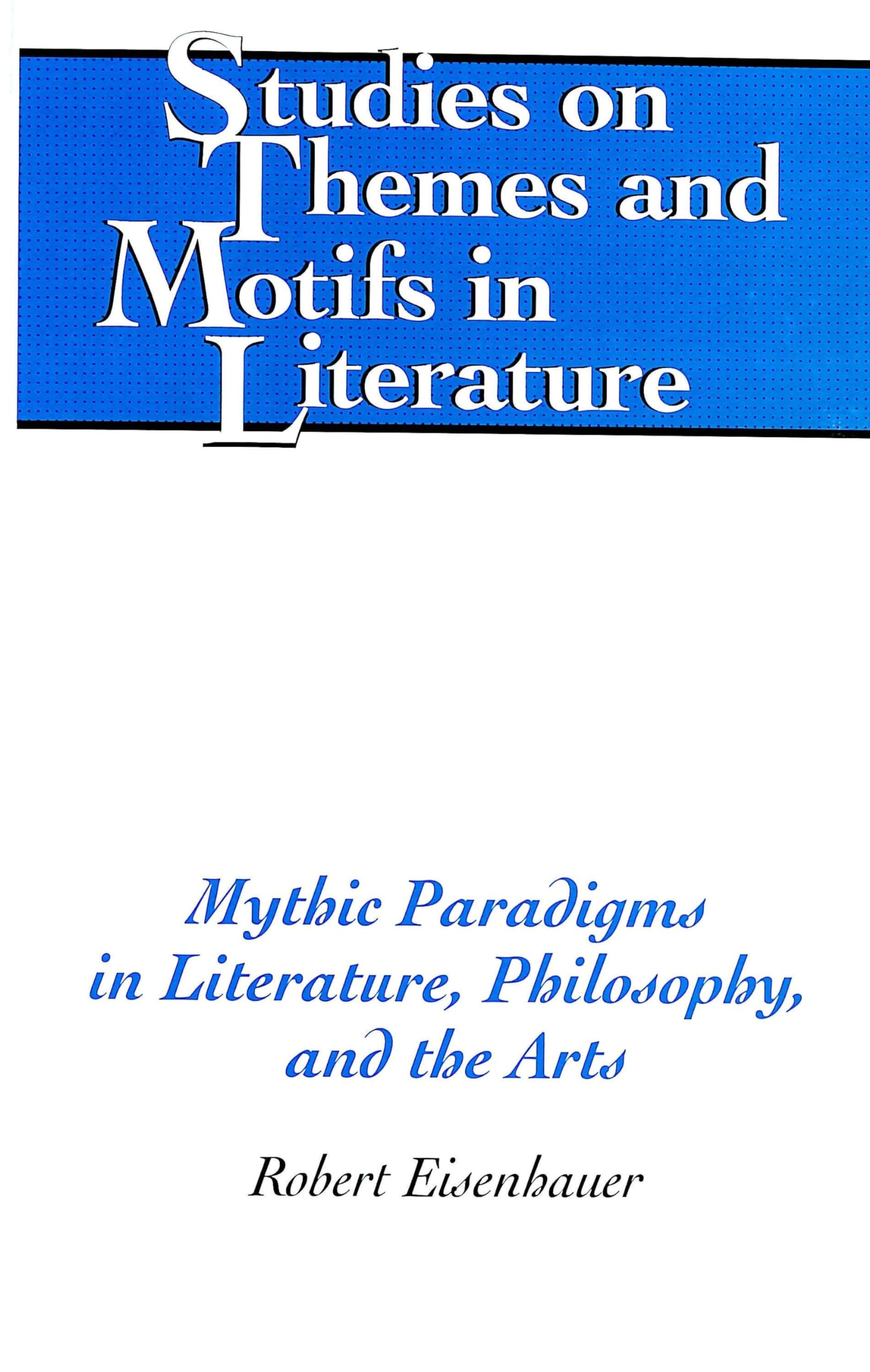 Mythic Paradigms in Literature, Philosophy, and the Arts (Studies on Themes and Motifs in Literature, Band 69) Philosophy