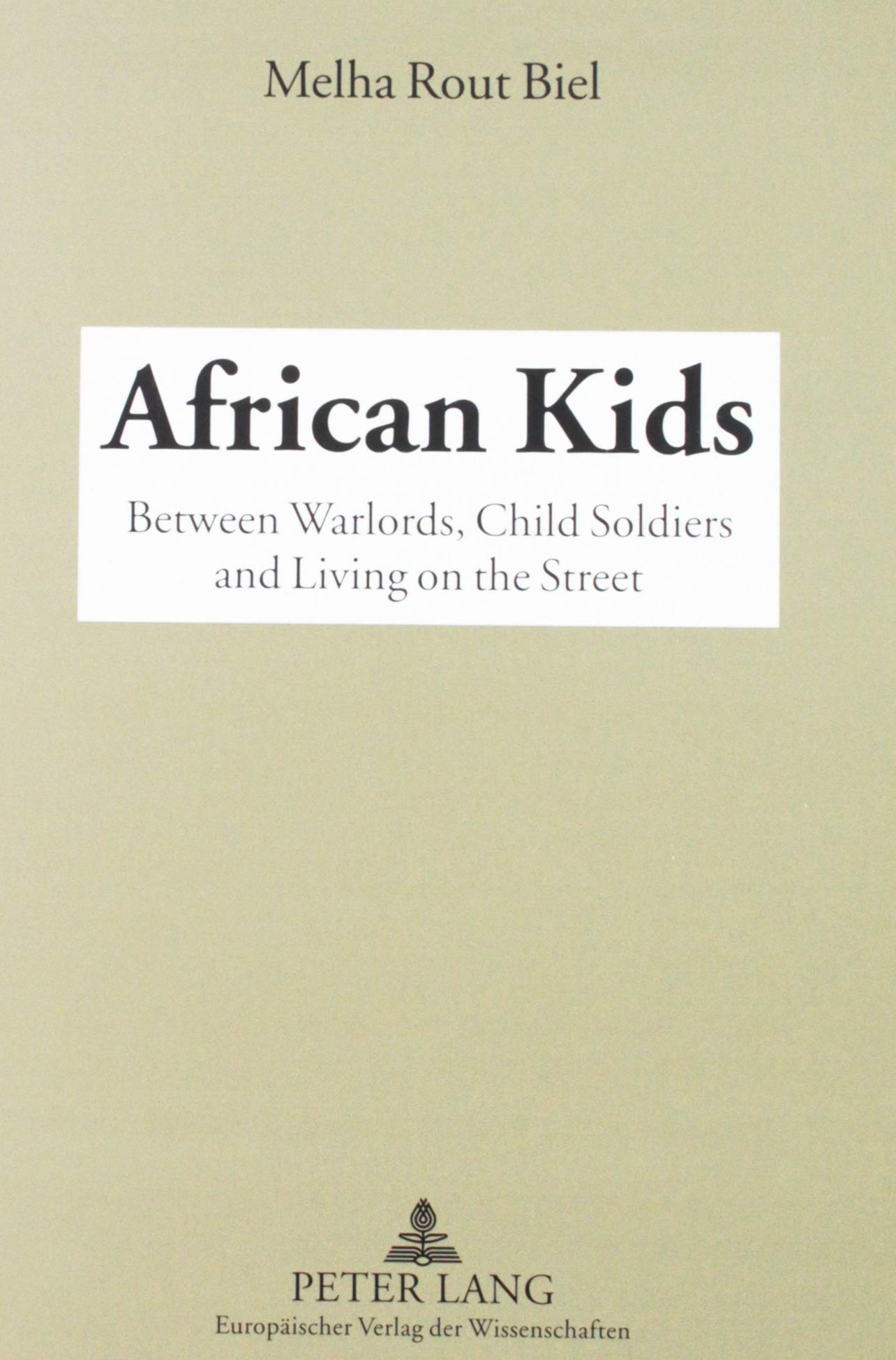 African Kids: Between Warlords, Child Soldiers and Living on the Street Causes, Effects and Solution--The Cases of Sudan, Uganda, Zambia and Kenya book