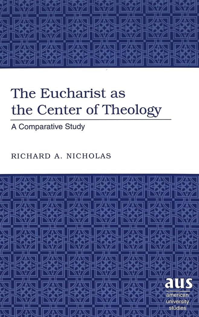 The Eucharist as the Center of Theology: A Comparative Study (American University Studies, Band 237) Philosophy