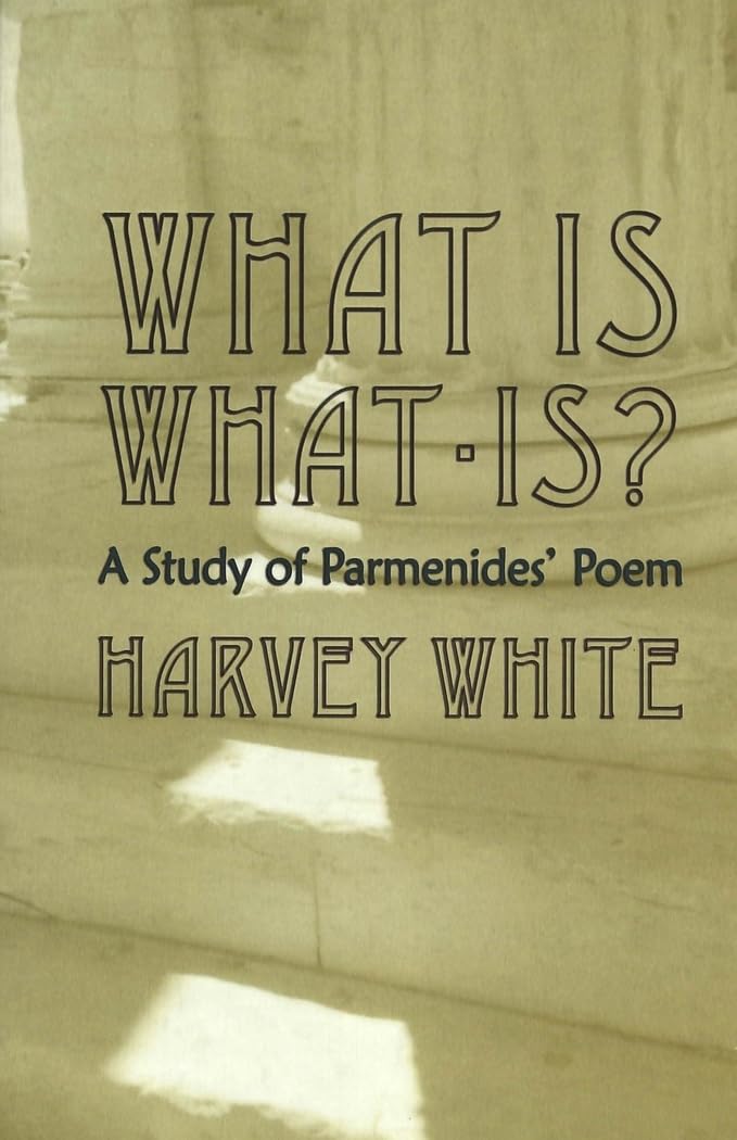 What Is What-Is?: A Study of Parmenides’ Poem Philosophy