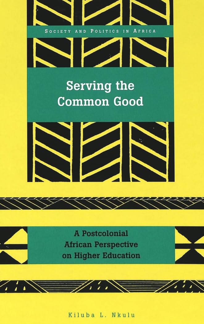 Serving the Common Good: A Postcolonial African Perspective on Higher Education (Society and Politics in Africa, Band 15) Social Sciences