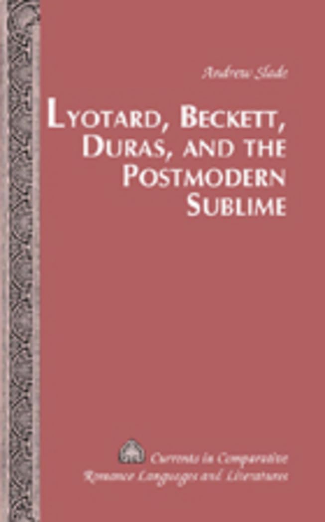 Lyotard, Beckett, Duras, and the Postmodern Sublime (Currents in Comparative Romance Languages and Literatures, Band 146) Philosophy
