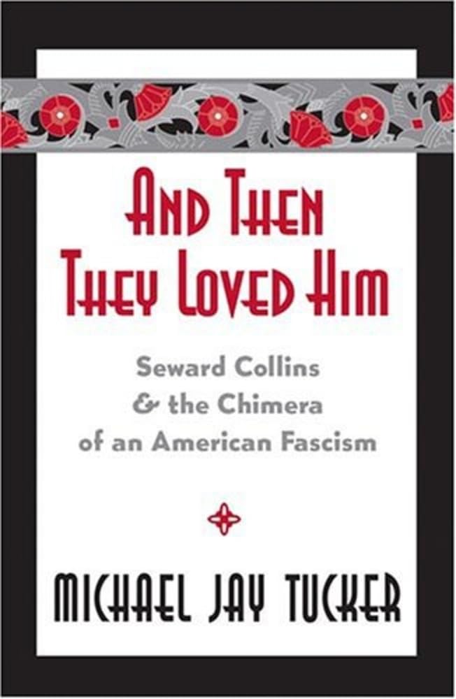 And Then They Loved Him: Seward Collins and the Chimera of an American Fascism Contemporary literature Books