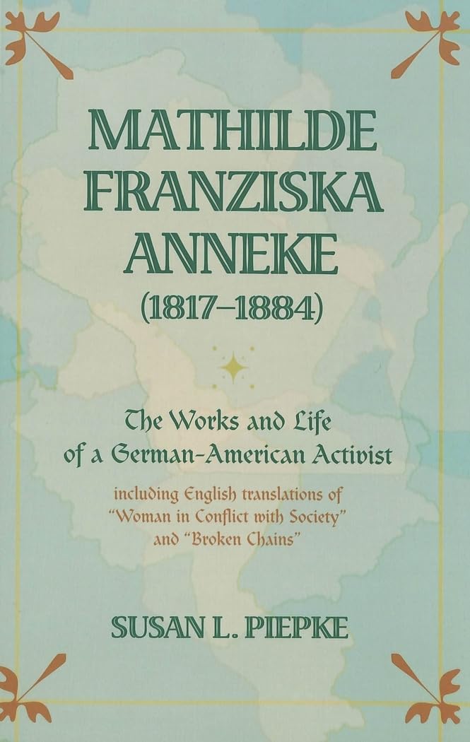 Mathilde Franziska Anneke (1817-1884): The Works and Life of a German-American Activist - including English translations of «Woman in Conflict with Society» and «Broken Chains» Books