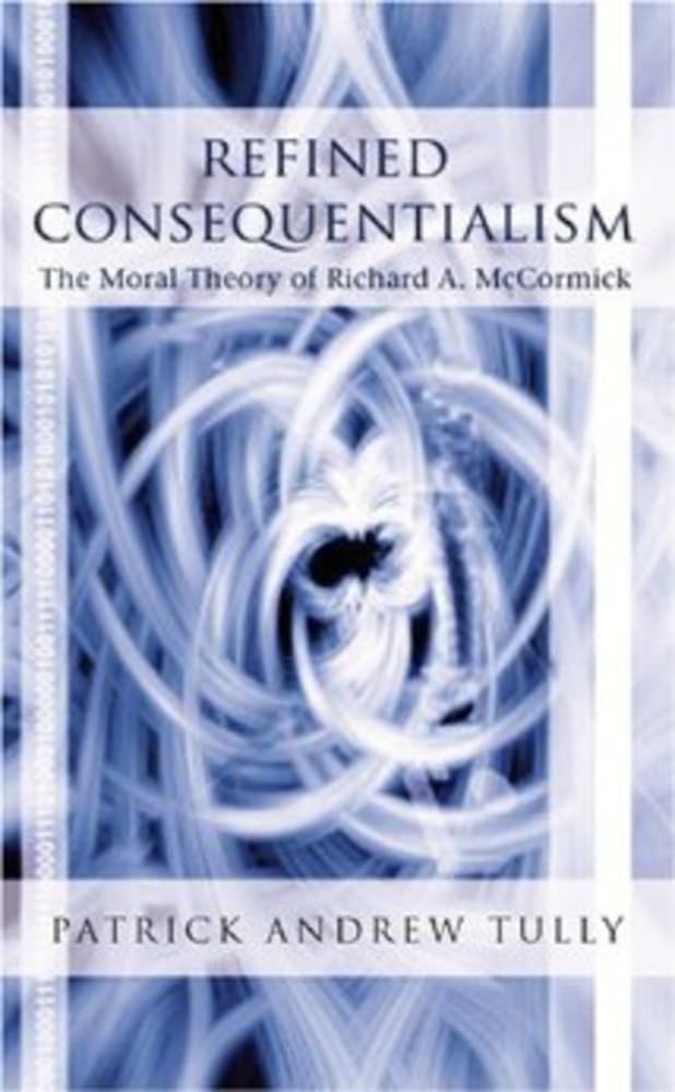 Refined Consequentialism: The Moral Theory of Richard A. McCormick Philosophy