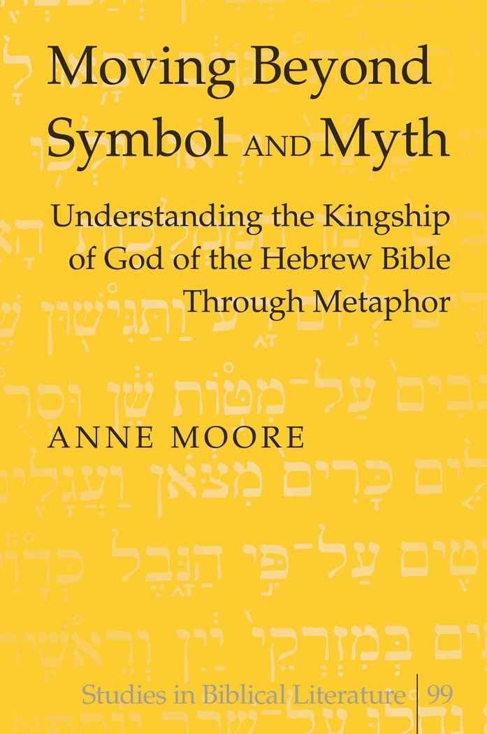 Moving Beyond Symbol and Myth: Understanding the Kingship of God of the Hebrew Bible Through Metaphor book