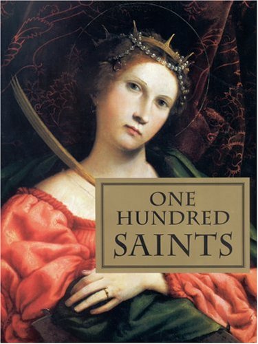 One Hundred Saints: Their Lives and Likenesses Drawn from Butler's "Lives of the Saints" and Great Works of Western Art Philosophy
