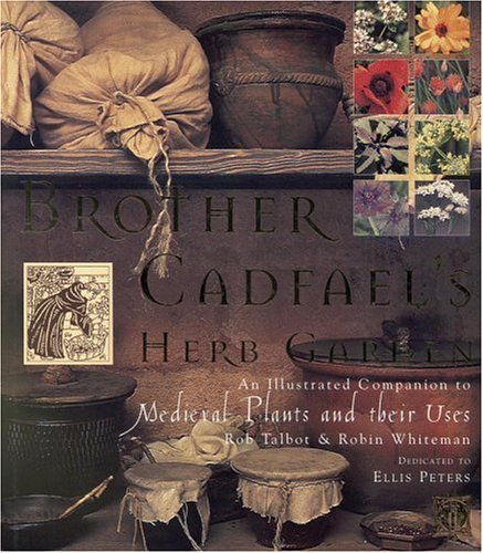 Brother Cadfael's Herb Garden: An Illustrated Companion to Medieval Plants and Their Uses Garden & Plants