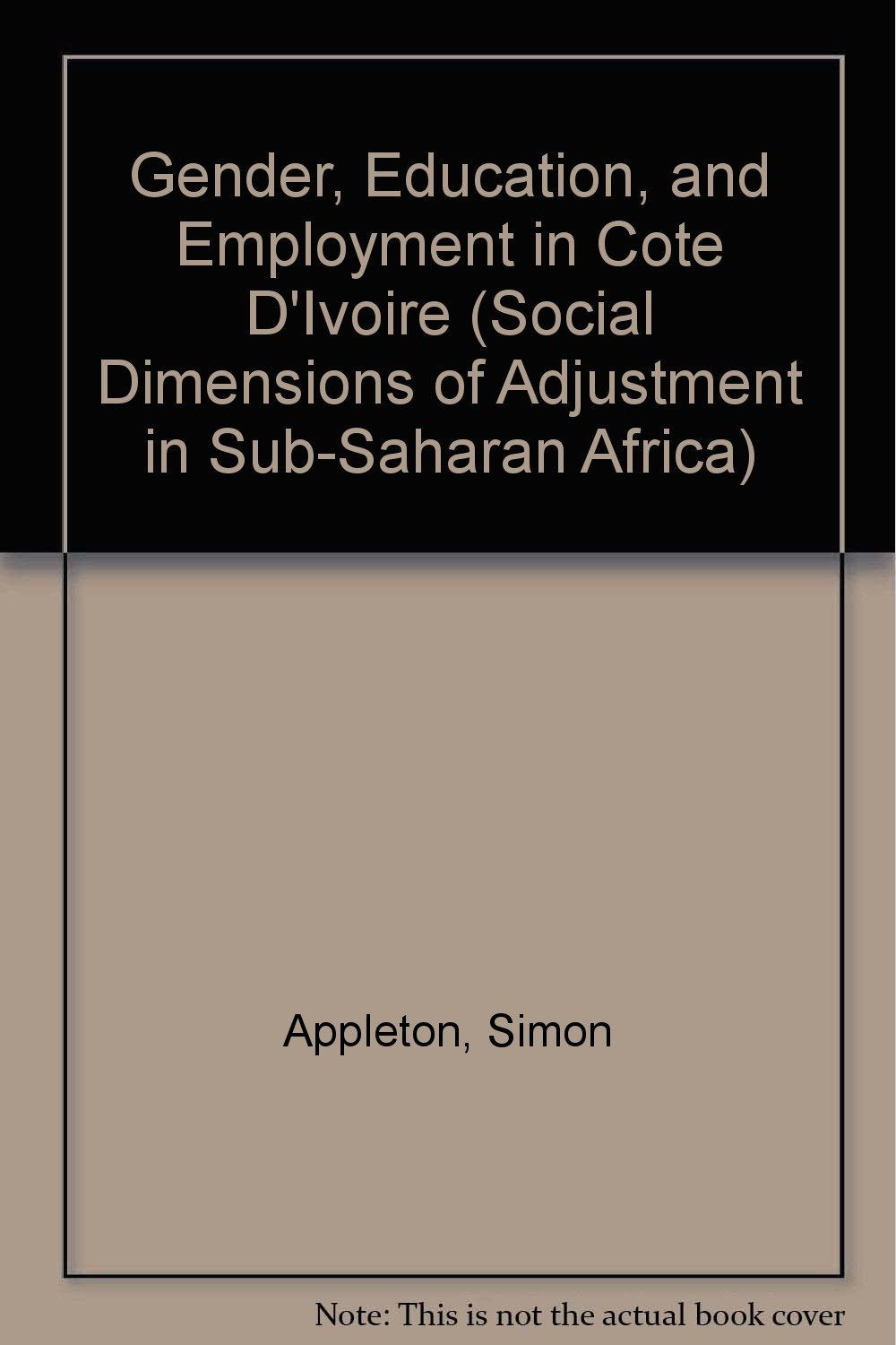 Gender, Education, and Employment in Cote D'Ivoire (SOCIAL DIMENSIONS OF ADJUSTMENT IN SUB-SAHARAN AFRICA) Books