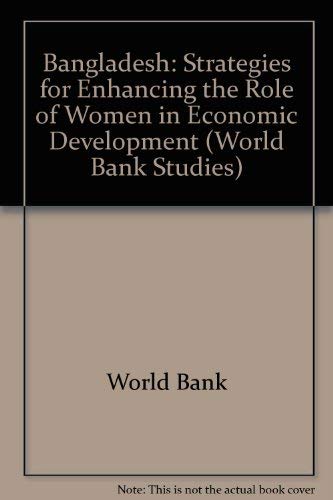 Bangladesh: Strategies for Enhancing the Role of Women in Economic Development (World Bank Country Study) Business & Technology