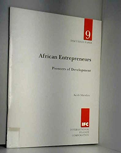 African Entrepreneurs: Pioneers of Development (DISCUSSION PAPER (INTERNATIONAL FINANCE CORPORATION)) Business, Finance & Career