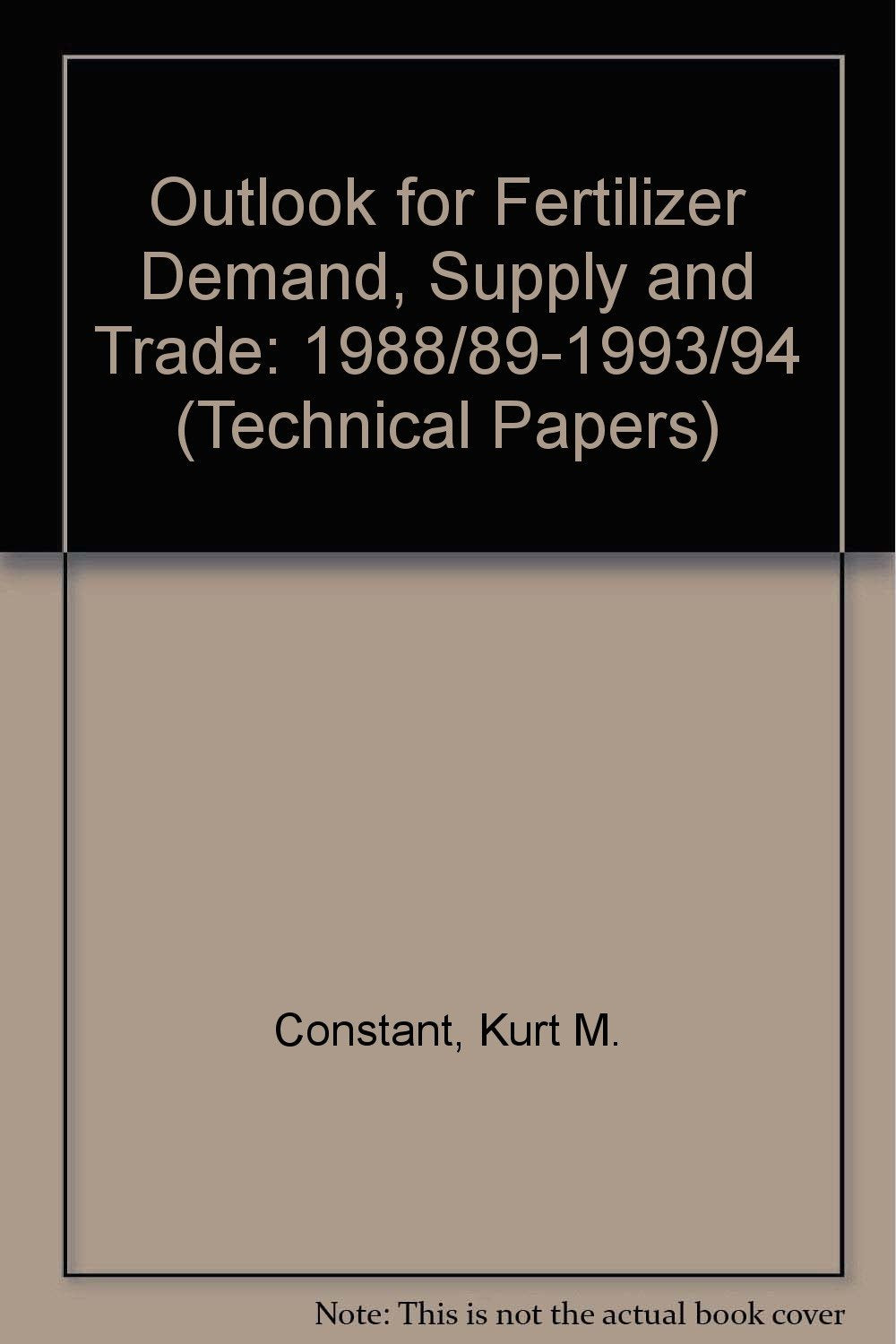 An Outlook for Fertilizer Demand, Supply, and Trade, 1988/89-1993/94 (World Bank Technical Paper) Business, Finance & Career