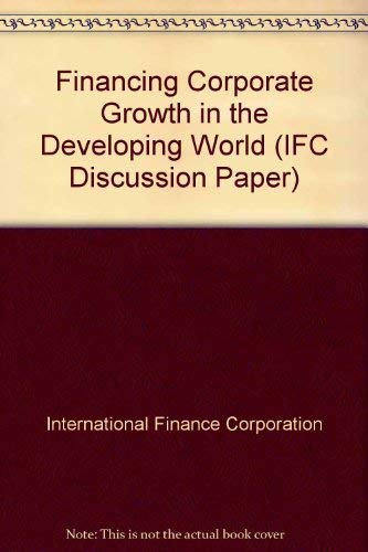 Financing Corporate Growth in the Developing World (DISCUSSION PAPER (INTERNATIONAL FINANCE CORPORATION)) Business, Finance & Career