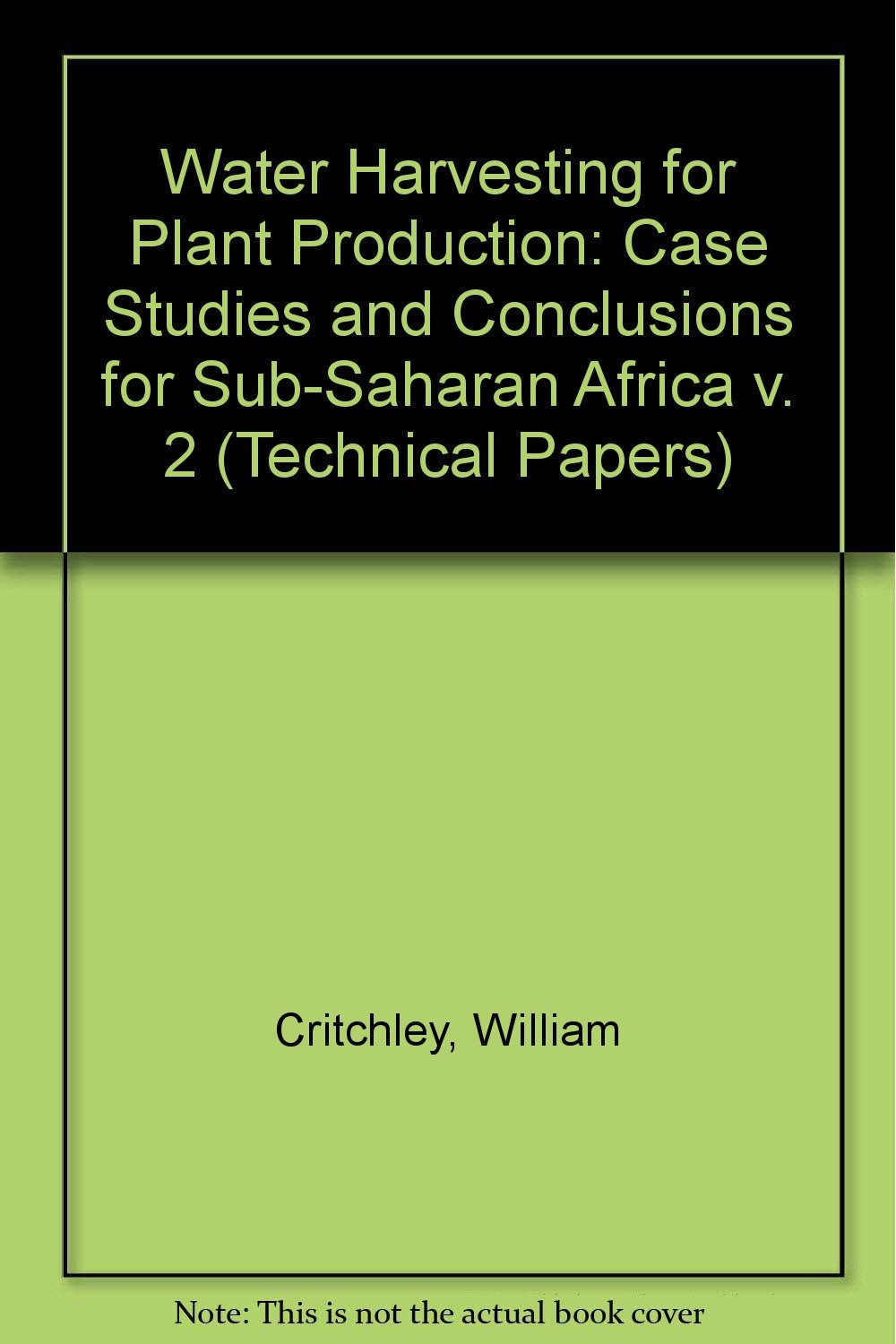 Water Harvesting for Plant Production: Case Studies and Conclusions for Sub-Saharan Africa (2) (World Bank Technical Paper, Band 2) Natural Sciences