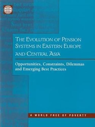 The Evolution of Pension Systems in Eastern Europe and Central Asia: Opportunities, Constraints, Dilemmas and Emerging Practices: Opportunities, Contraints, Dilemmas and Emerging Practices Business, Finance & Career