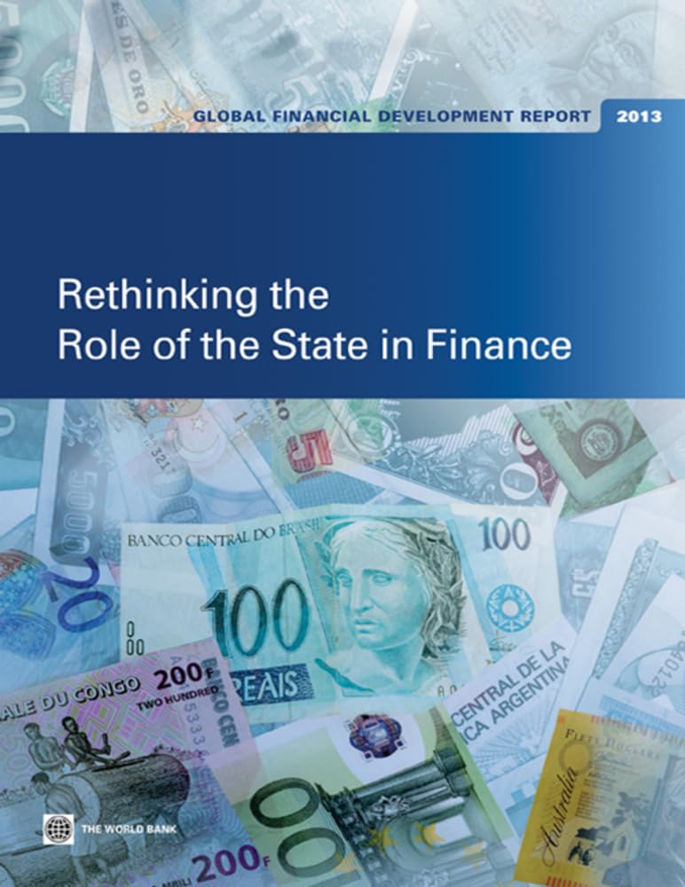 Global Financial Development Report 2013: Rethinking the Role of the State in Finance book