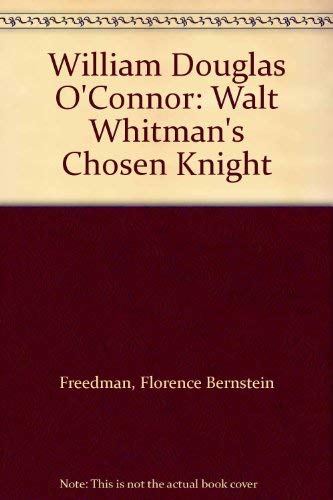 William Douglas O'Connor: Walt Whitman's Chosen Knight Poetry
