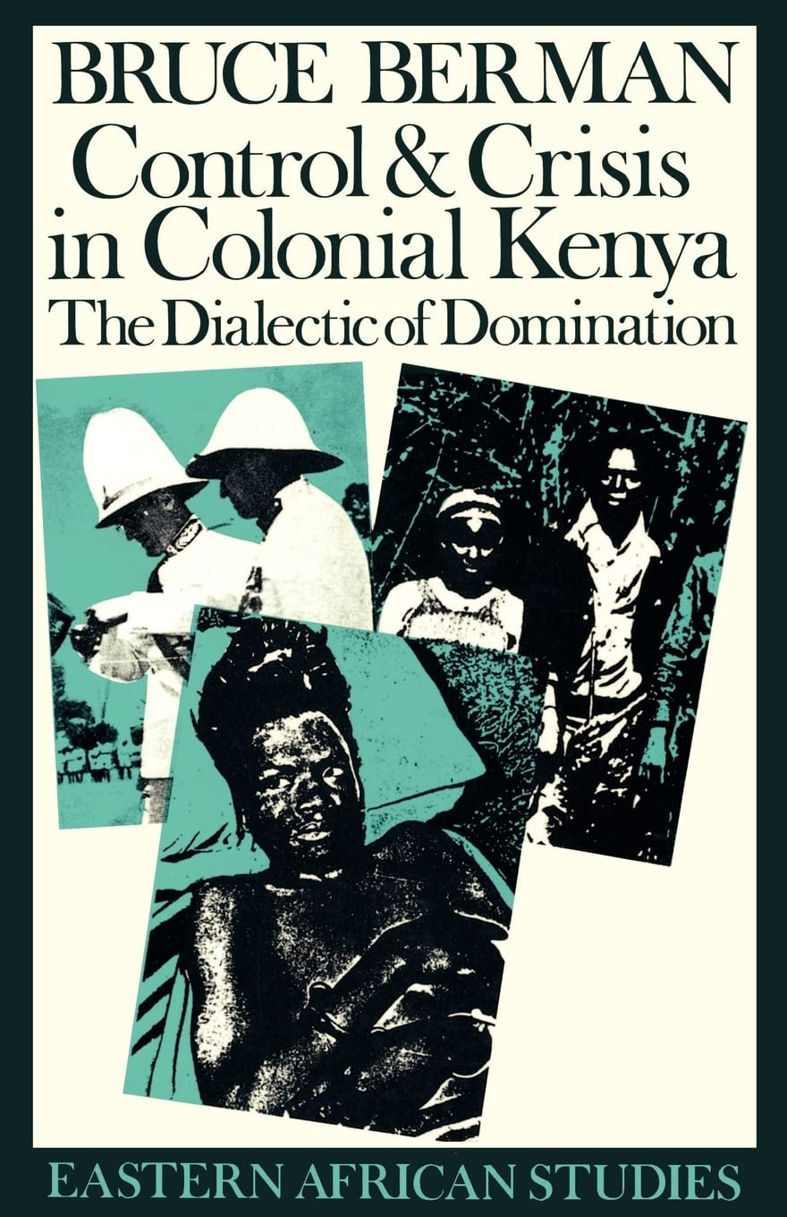 Control and Crisis in Colonial Kenya: The Dialectic of Domination (Eastern African Studies) Politics & History