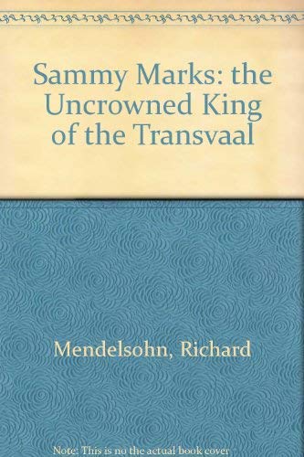 Sammy Marks: 'The Uncrowned King of the Transvaal' Business, Finance & Career
