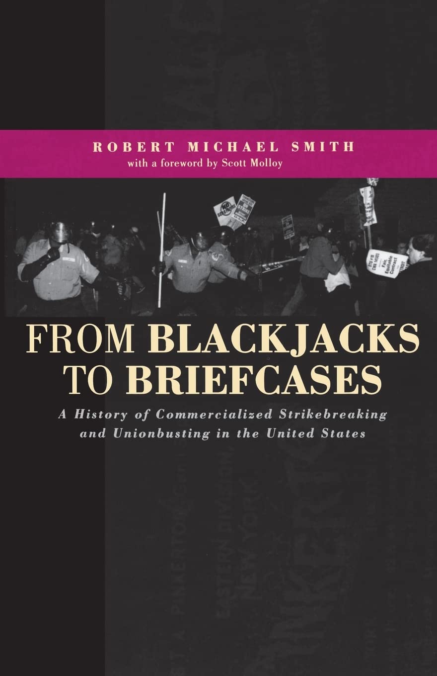From Blackjacks To Briefcases: History Of Commercialized Strikebreaking: A History of Commercialized Strikebreaking and Unionbusting in the United States Social Sciences