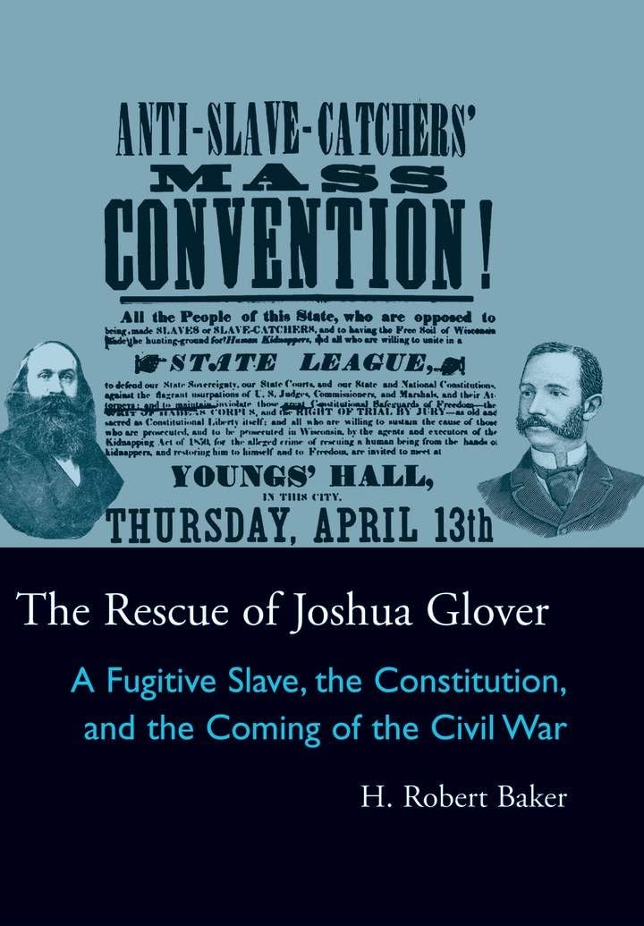 The Rescue of Joshua Glover: A Fugitive Slave, the Constitution, and the Coming of the Civil War (Law Society and Politics in the Midwest) Law