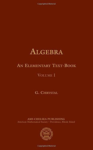 Algebra, an Elementary Textbook for the Higher Classes of Secondary Schools and for Colleges (Ams Chelsea Publishing, Band 84) Mathematics