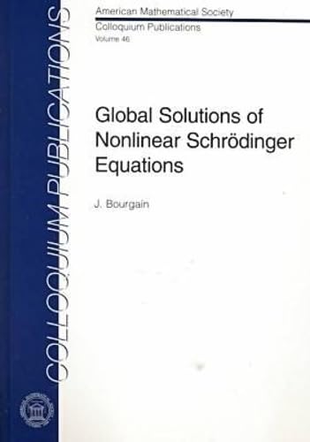 Global Solutions of Nonlinear Schrodinger Equations (COLLOQUIUM PUBLICATIONS (AMER MATHEMATICAL SOC)) Mathematics