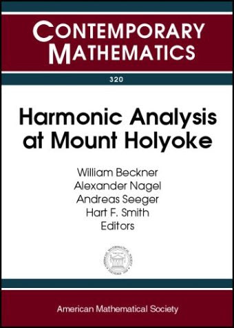 Harmonic Analysis at Mount Holyoke: Proceedings of an Ams-Ims-Siam Joint Summer Research Conference on Harmonic Analysis, June 25-July 5, 2001, Mount ... South Hadley, Ma (Contemporary Mathematics) Mathematics